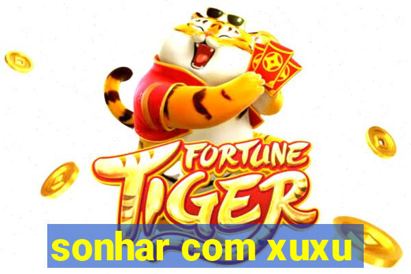 sonhar com xuxu